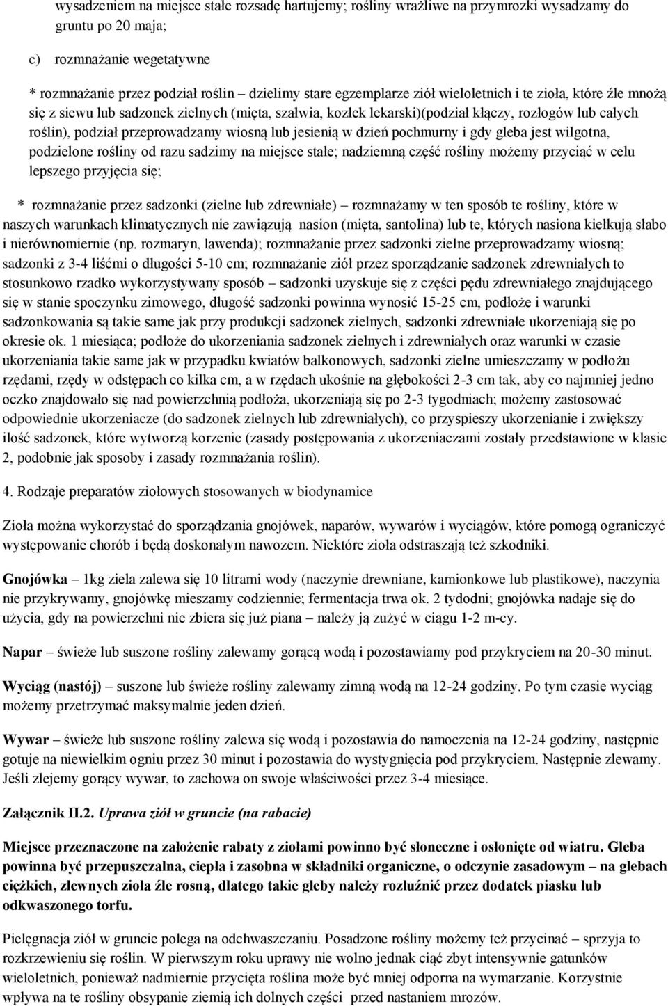 jesienią w dzień pochmurny i gdy gleba jest wilgotna, podzielone rośliny od razu sadzimy na miejsce stałe; nadziemną część rośliny możemy przyciąć w celu lepszego przyjęcia się; * rozmnażanie przez