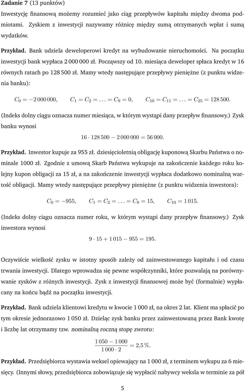 miesiąca deweloper spłaca kredyt w 16 równych ratach po 128 500 zł. Mamy wtedy następujące przepływy pieniężne (z punktu widzenia banku): C 0 = 2 000 000, C 1 = C 2 =... = C 9 = 0, C 10 = C 11 =.