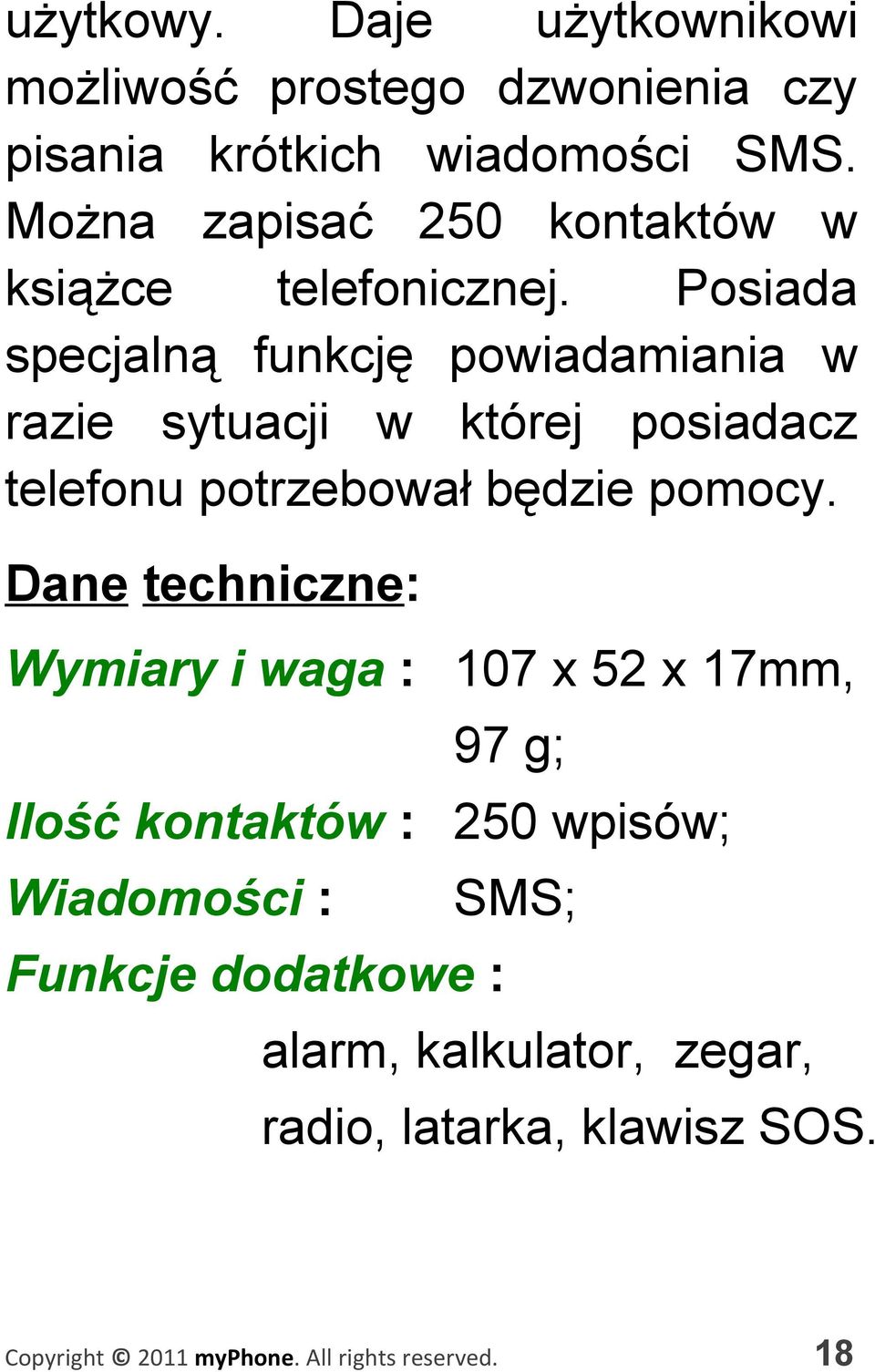 Posiada specjalną funkcję powiadamiania w razie sytuacji w której posiadacz telefonu potrzebował będzie pomocy.