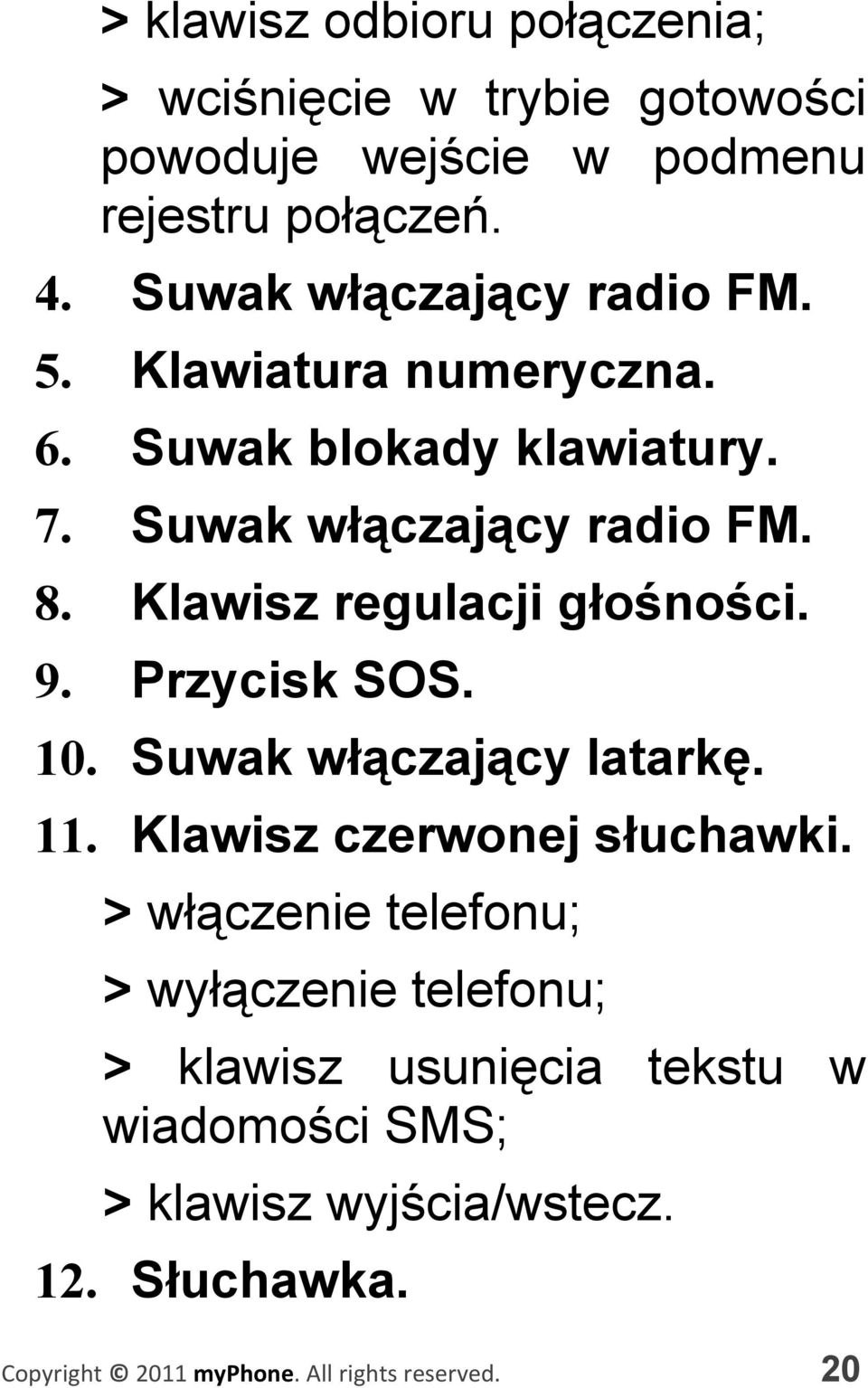 Klawisz regulacji głośności. 9. Przycisk SOS. 10. Suwak włączający latarkę. 11. Klawisz czerwonej słuchawki.