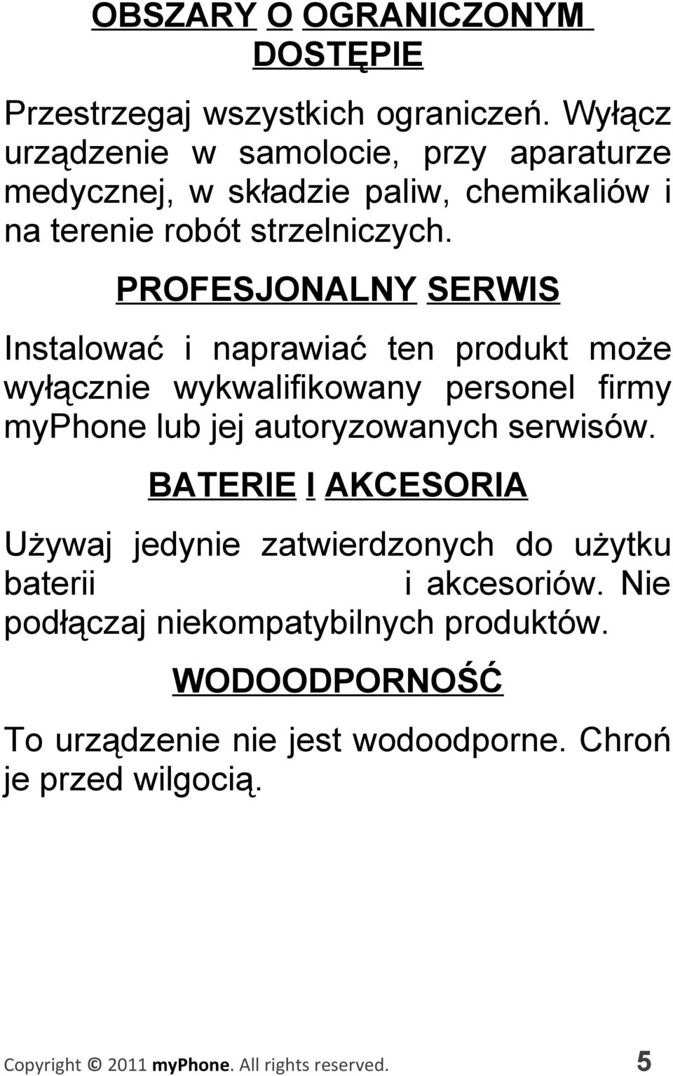 PROFESJONALNY SERWIS Instalować i naprawiać ten produkt może wyłącznie wykwalifikowany personel firmy myphone lub jej autoryzowanych