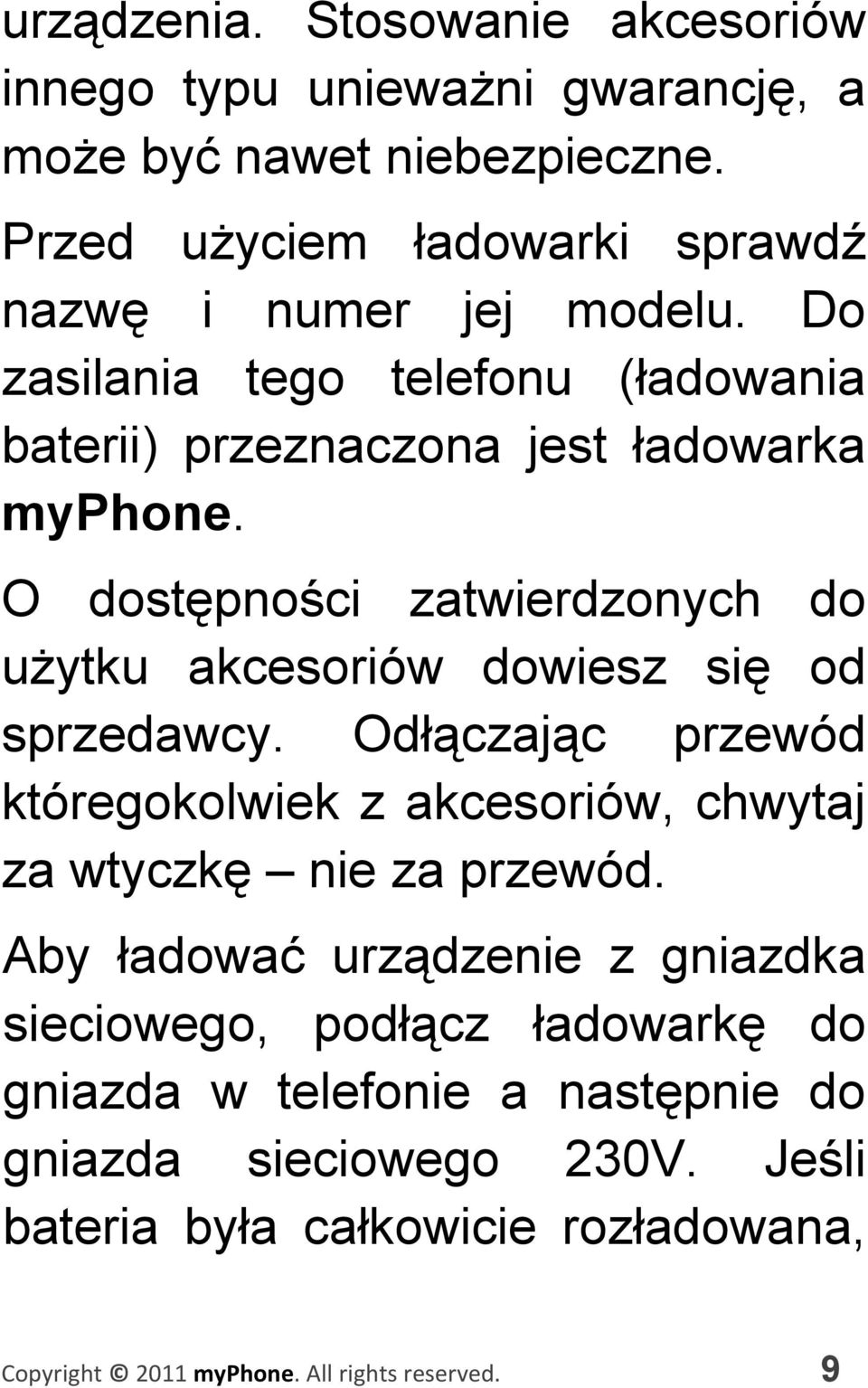 O dostępności zatwierdzonych do użytku akcesoriów dowiesz się od sprzedawcy.