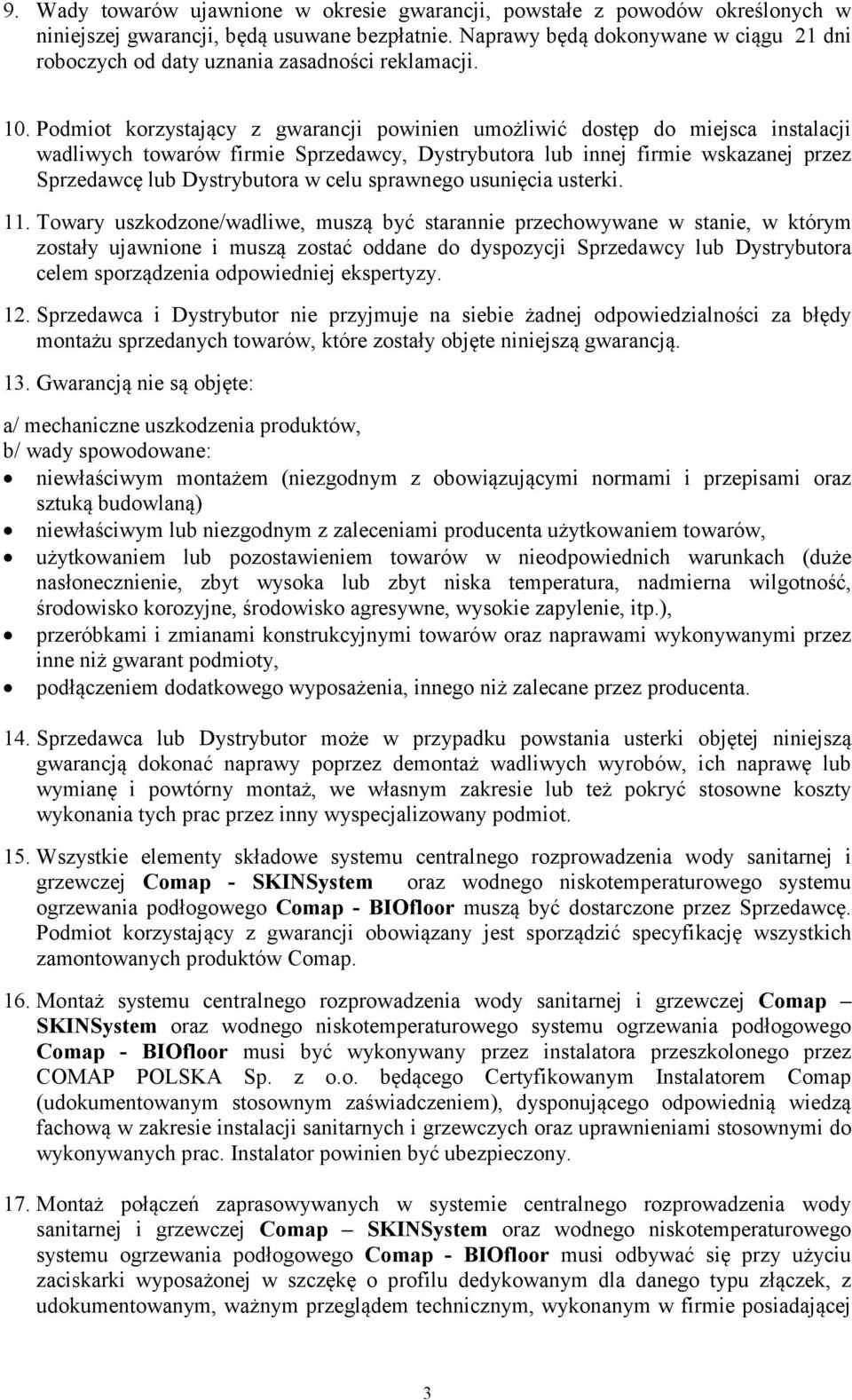 Podmiot korzystający z gwarancji powinien umożliwić dostęp do miejsca instalacji wadliwych towarów firmie Sprzedawcy, Dystrybutora lub innej firmie wskazanej przez Sprzedawcę lub Dystrybutora w celu