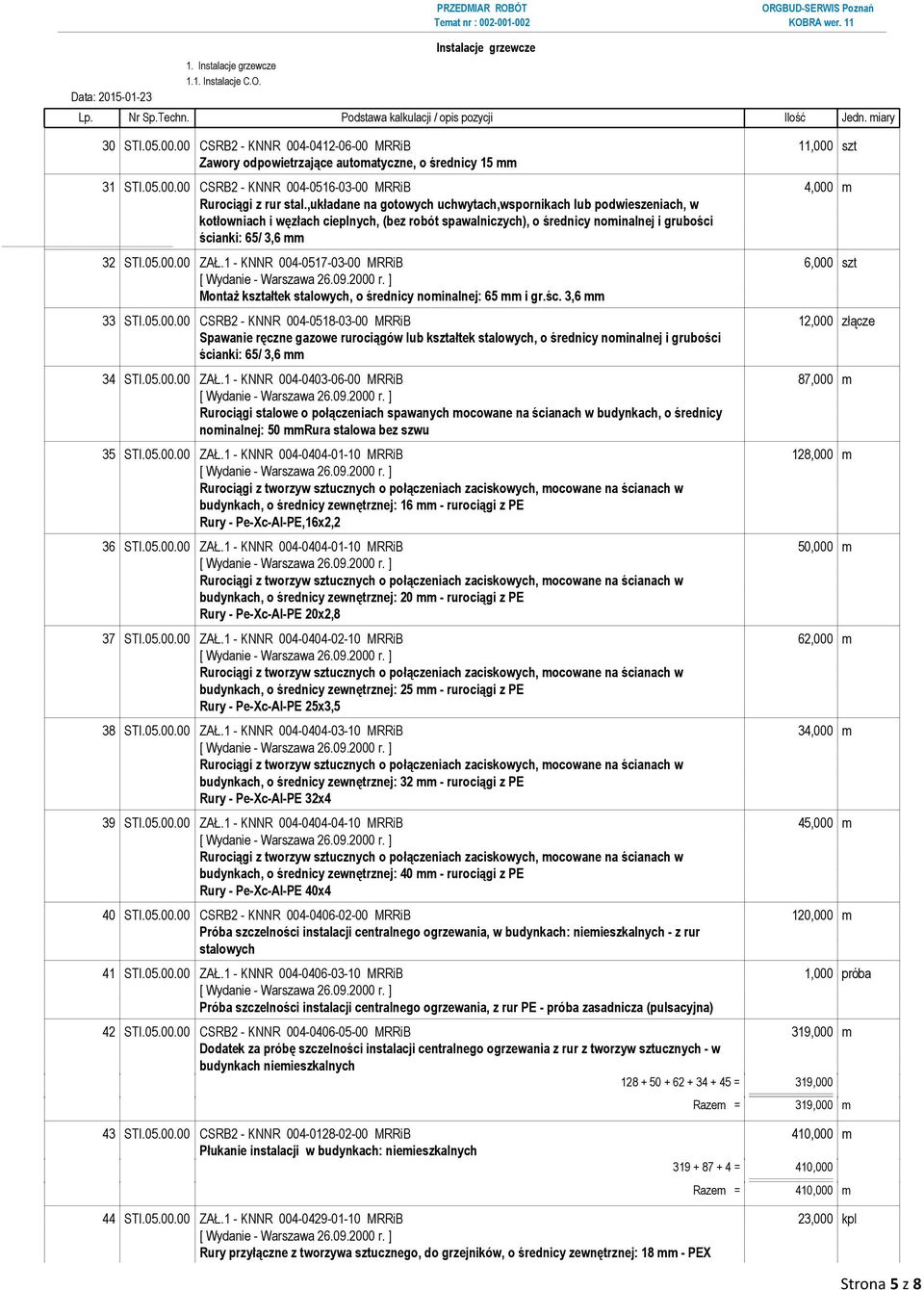 1 - KNNR 004-0517-03-00 MRRiB 6,000 szt Montaż kształtek stalowych, o średnicy nominalnej: 65 mm i gr.śc. 3,6 mm 33 STI.05.00.00 CSRB2 - KNNR 004-0518-03-00 MRRiB 12,000 złącze Spawanie ręczne gazowe rurociągów lub kształtek stalowych, o średnicy nominalnej i grubości ścianki: 65/ 3,6 mm 34 STI.