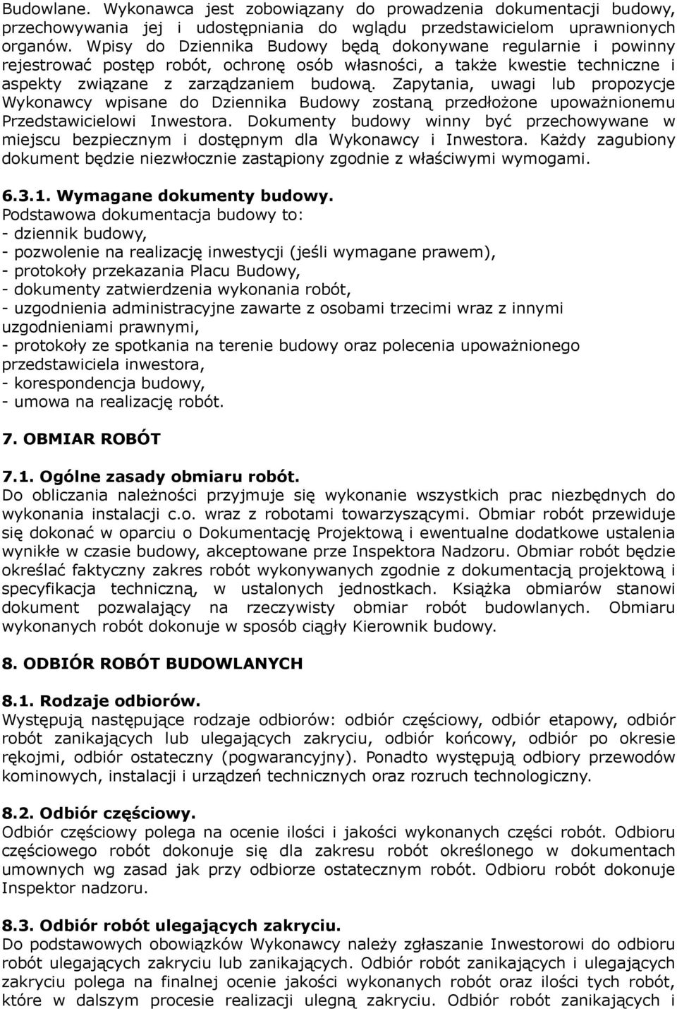 Zapytania, uwagi lub propozycje Wykonawcy wpisane do Dziennika Budowy zostaną przedłożone upoważnionemu Przedstawicielowi Inwestora.