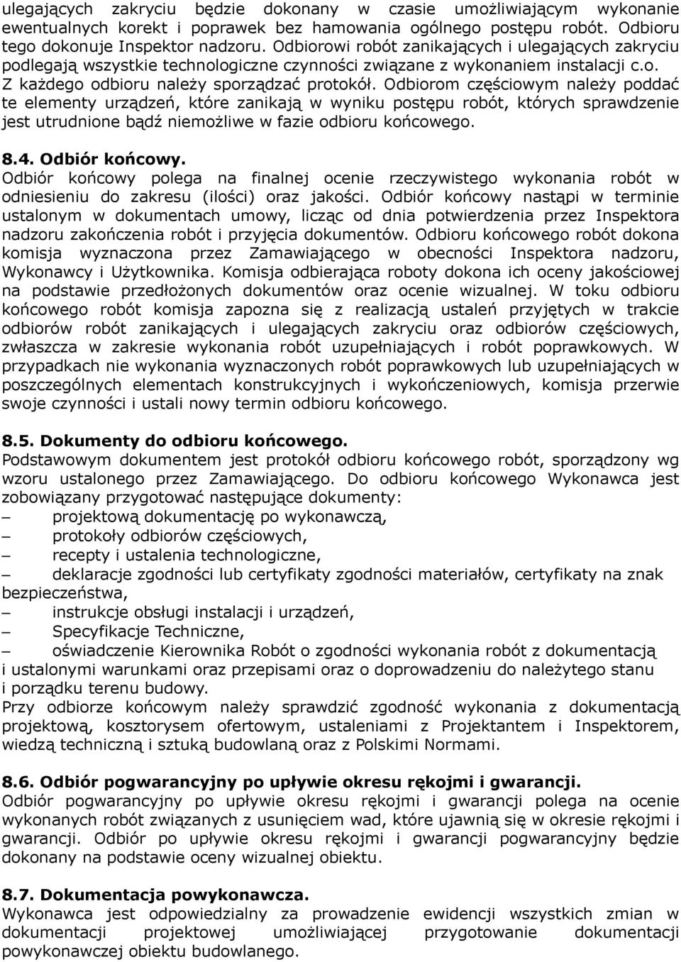 Odbiorom częściowym należy poddać te elementy urządzeń, które zanikają w wyniku postępu robót, których sprawdzenie jest utrudnione bądź niemożliwe w fazie odbioru końcowego. 8.4. Odbiór końcowy.