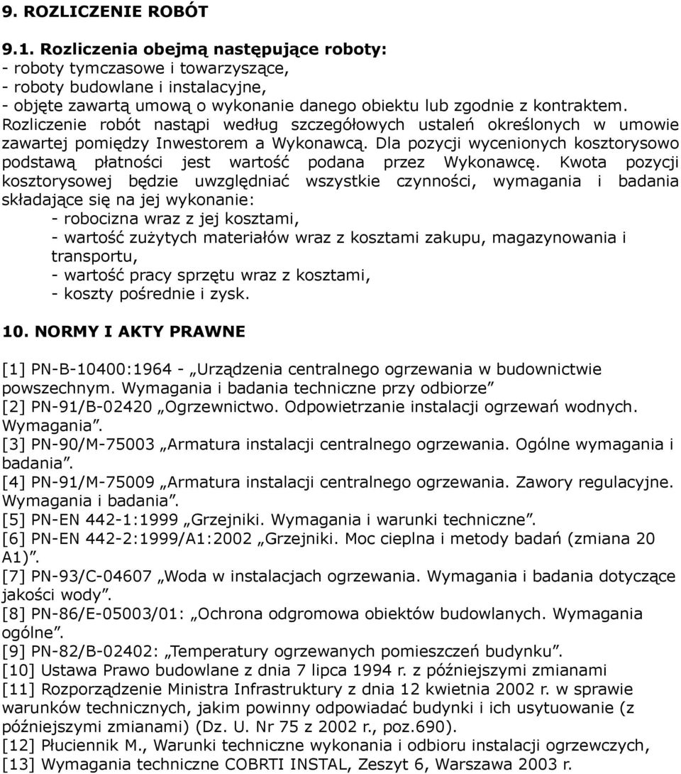 Rozliczenie robót nastąpi według szczegółowych ustaleń określonych w umowie zawartej pomiędzy Inwestorem a Wykonawcą.