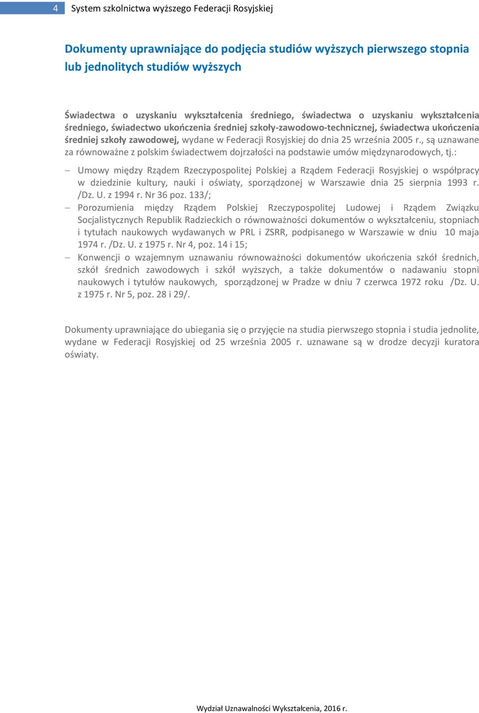 do dnia 25 września 2005 r., są uznawane za równoważne z polskim świadectwem dojrzałości na podstawie umów międzynarodowych, tj.