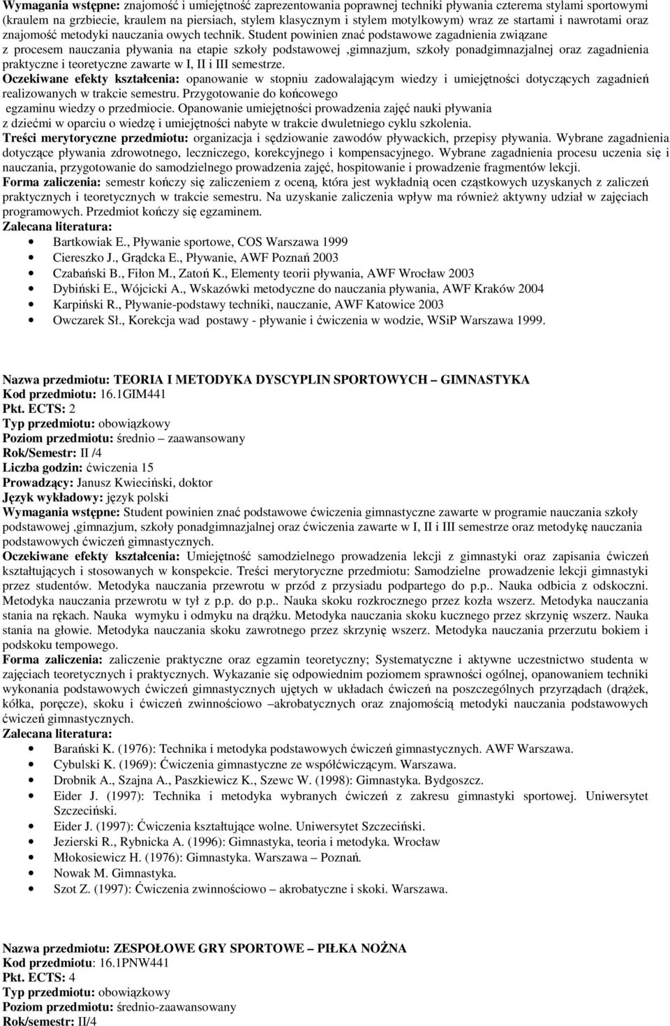 Student powinien znać podstawowe zagadnienia związane z procesem nauczania pływania na etapie szkoły podstawowej,gimnazjum, szkoły ponadgimnazjalnej oraz zagadnienia praktyczne i teoretyczne zawarte