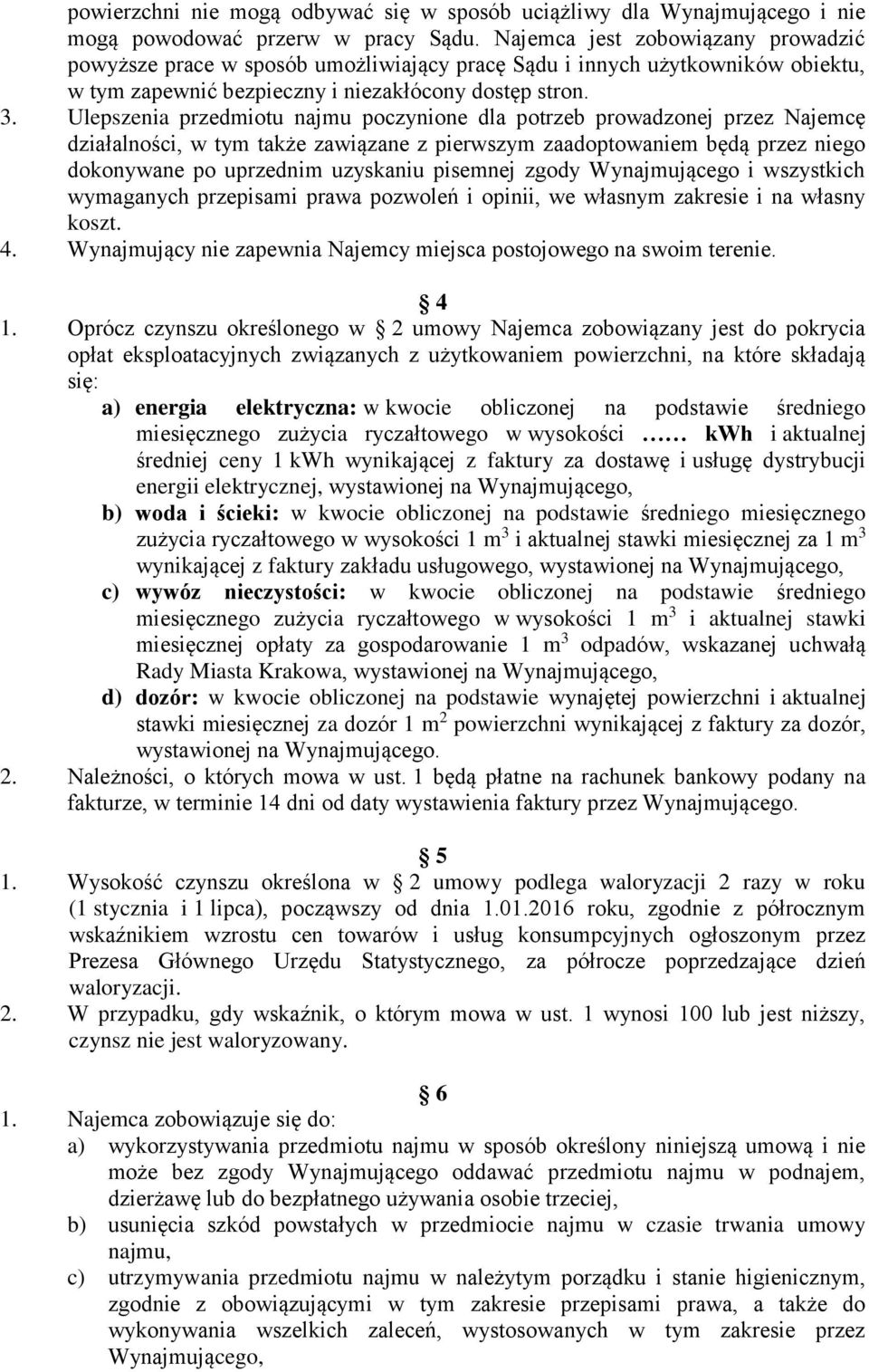 Ulepszenia przedmiotu najmu poczynione dla potrzeb prowadzonej przez Najemcę działalności, w tym także zawiązane z pierwszym zaadoptowaniem będą przez niego dokonywane po uprzednim uzyskaniu pisemnej