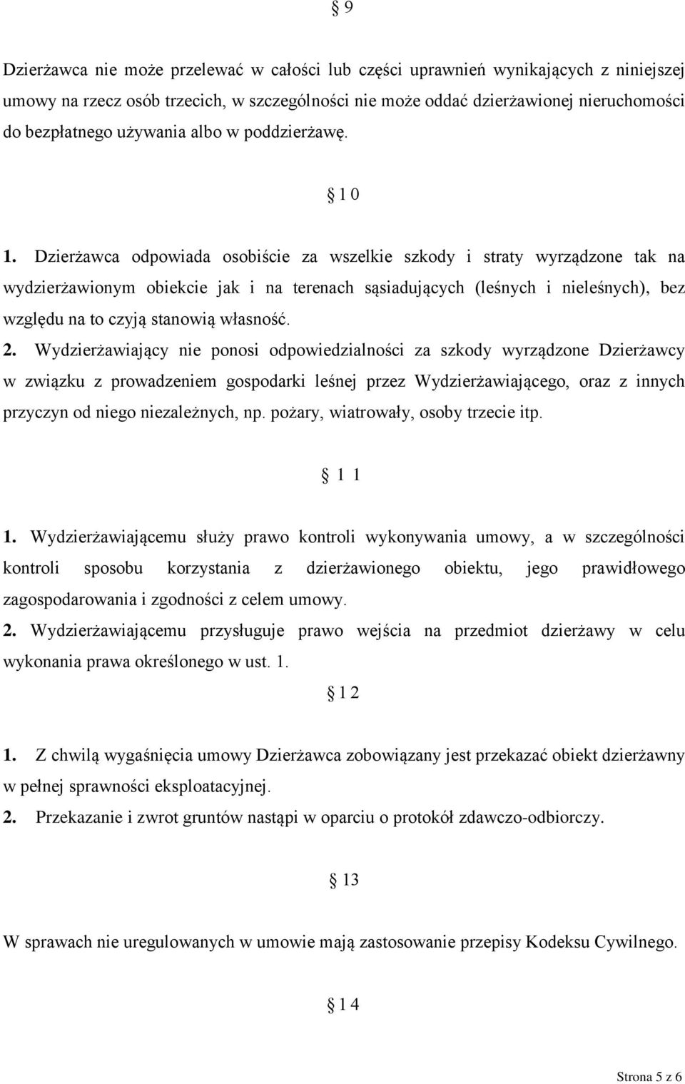 Dzierżawca odpowiada osobiście za wszelkie szkody i straty wyrządzone tak na wydzierżawionym obiekcie jak i na terenach sąsiadujących (leśnych i nieleśnych), bez względu na to czyją stanowią własność.