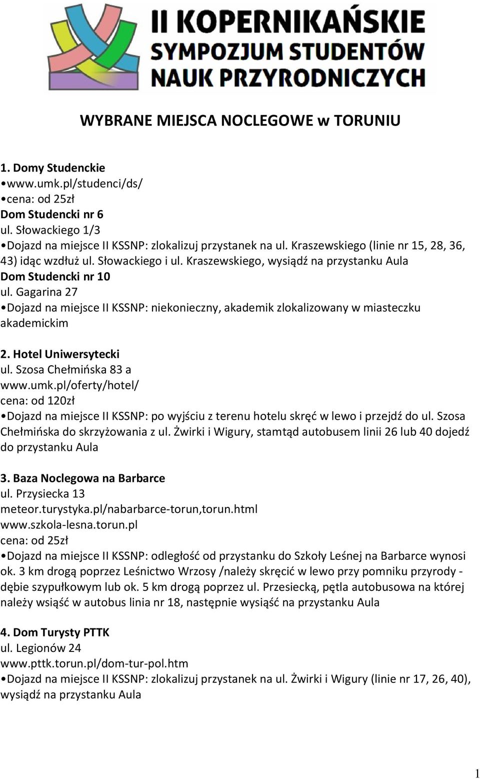 Gagarina 27 Dojazd na miejsce II KSSNP: niekonieczny, akademik zlokalizowany w miasteczku akademickim 2. Hotel Uniwersytecki ul. Szosa Chełmińska 83 a www.umk.