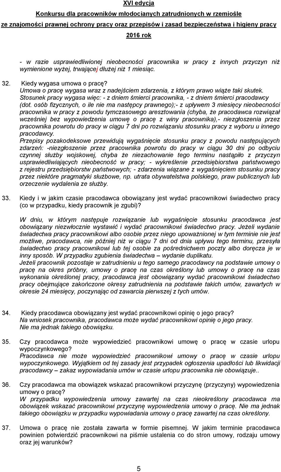 osób fizycznych, o ile nie ma następcy prawnego);- z upływem 3 miesięcy nieobecności pracownika w pracy z powodu tymczasowego aresztowania (chyba, że pracodawca rozwiązał wcześniej bez wypowiedzenia
