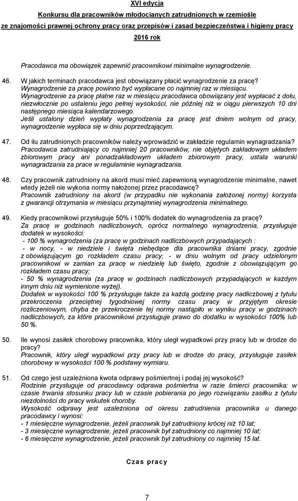 Wynagrodzenie za pracę płatne raz w miesiącu pracodawca obowiązany jest wypłacać z dołu, niezwłocznie po ustaleniu jego pełnej wysokości, nie później niż w ciągu pierwszych 10 dni następnego miesiąca