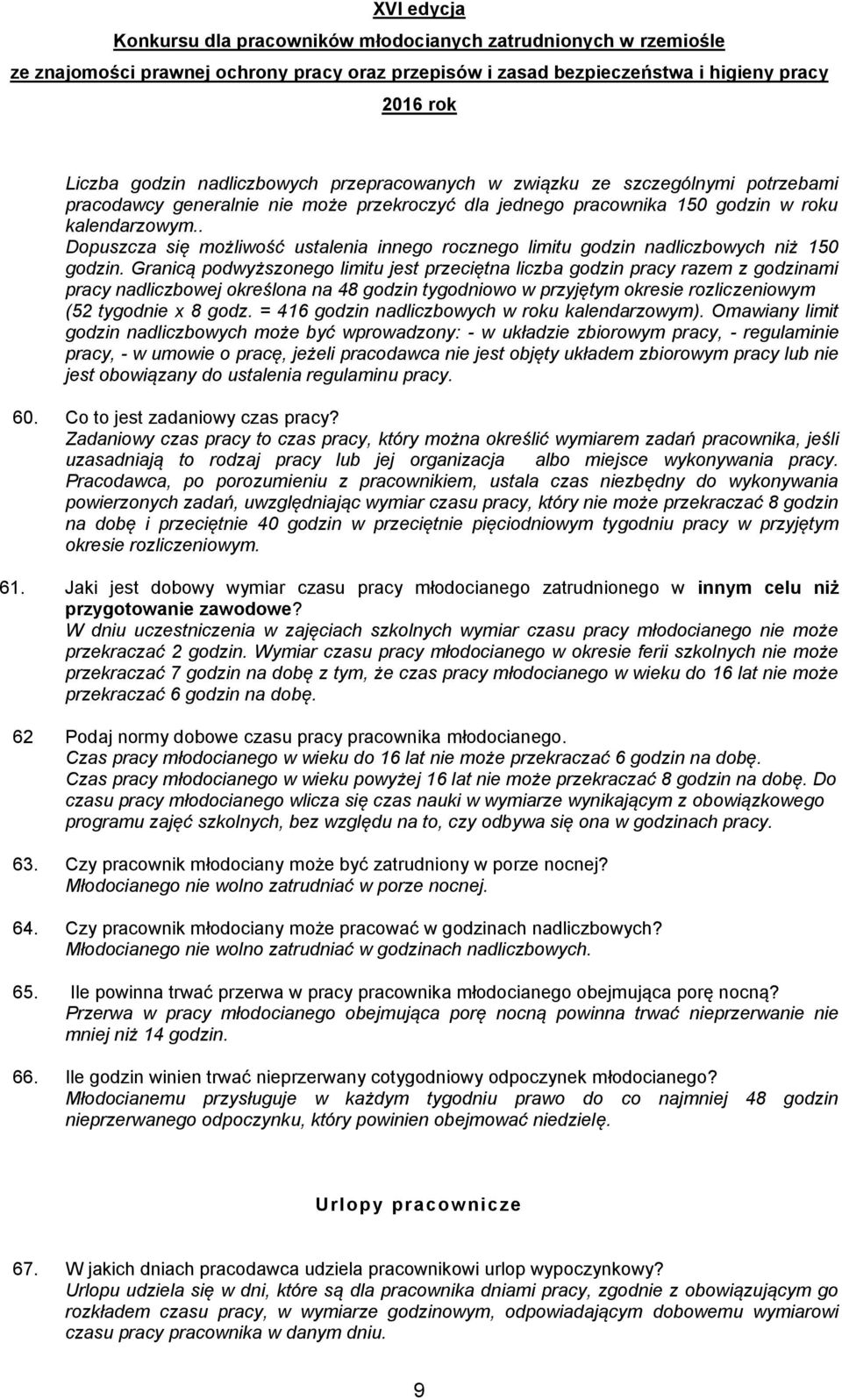 Granicą podwyższonego limitu jest przeciętna liczba godzin pracy razem z godzinami pracy nadliczbowej określona na 48 godzin tygodniowo w przyjętym okresie rozliczeniowym (52 tygodnie x 8 godz.