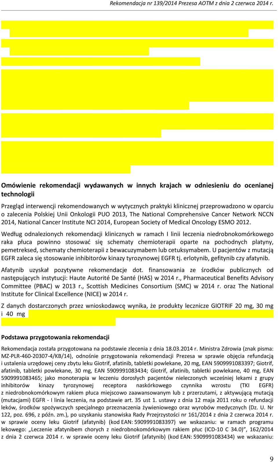 Według odnalezionych rekomendacji klinicznych w ramach I linii leczenia niedrobnokomórkowego raka płuca powinno stosować się schematy chemioterapii oparte na pochodnych platyny, pemetreksed, schematy