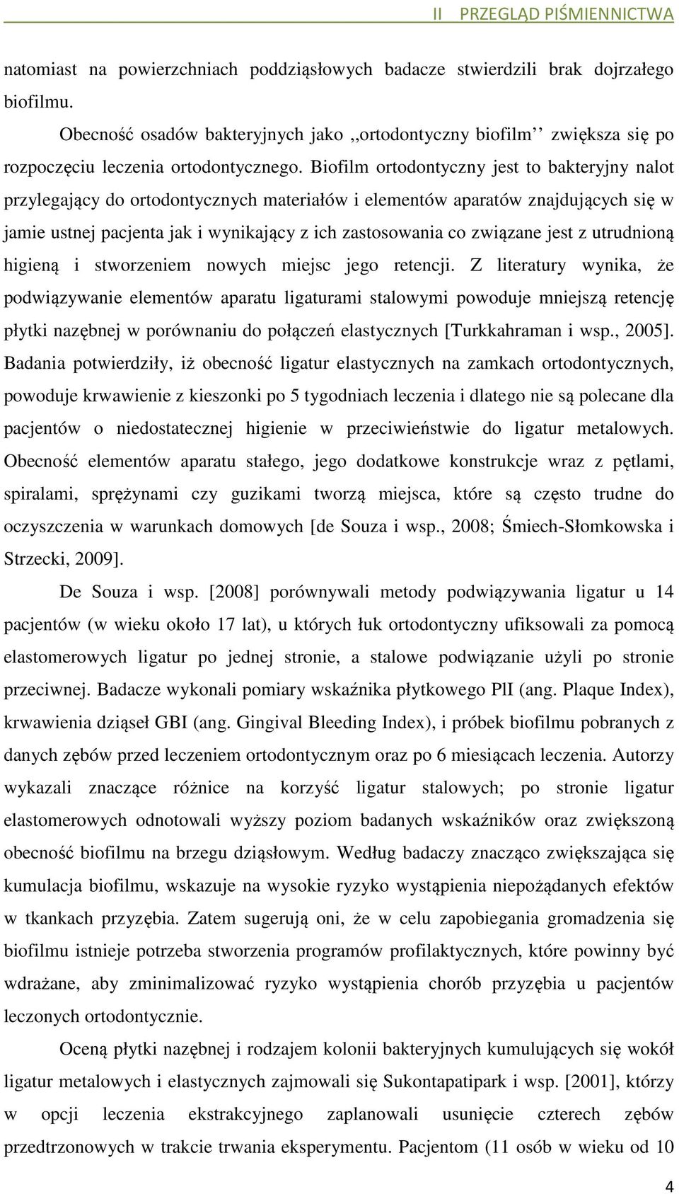 Biofilm ortodontyczny jest to bakteryjny nalot przylegający do ortodontycznych materiałów i elementów aparatów znajdujących się w jamie ustnej pacjenta jak i wynikający z ich zastosowania co związane