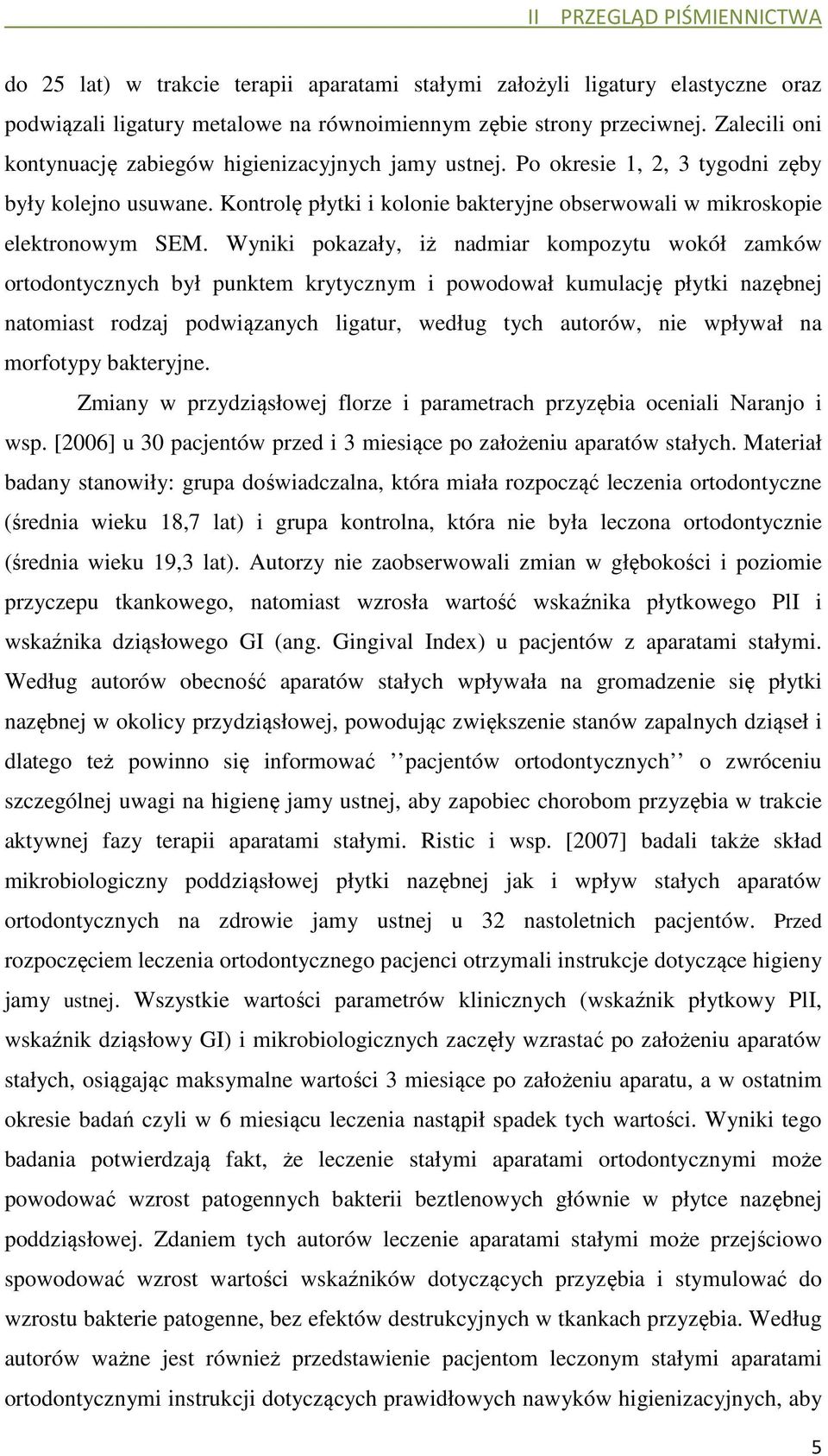 Wyniki pokazały, iż nadmiar kompozytu wokół zamków ortodontycznych był punktem krytycznym i powodował kumulację płytki nazębnej natomiast rodzaj podwiązanych ligatur, według tych autorów, nie wpływał