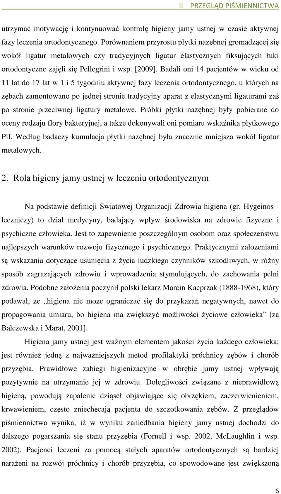 Badali oni 14 pacjentów w wieku od 11 lat do 17 lat w 1 i 5 tygodniu aktywnej fazy leczenia ortodontycznego, u których na zębach zamontowano po jednej stronie tradycyjny aparat z elastycznymi
