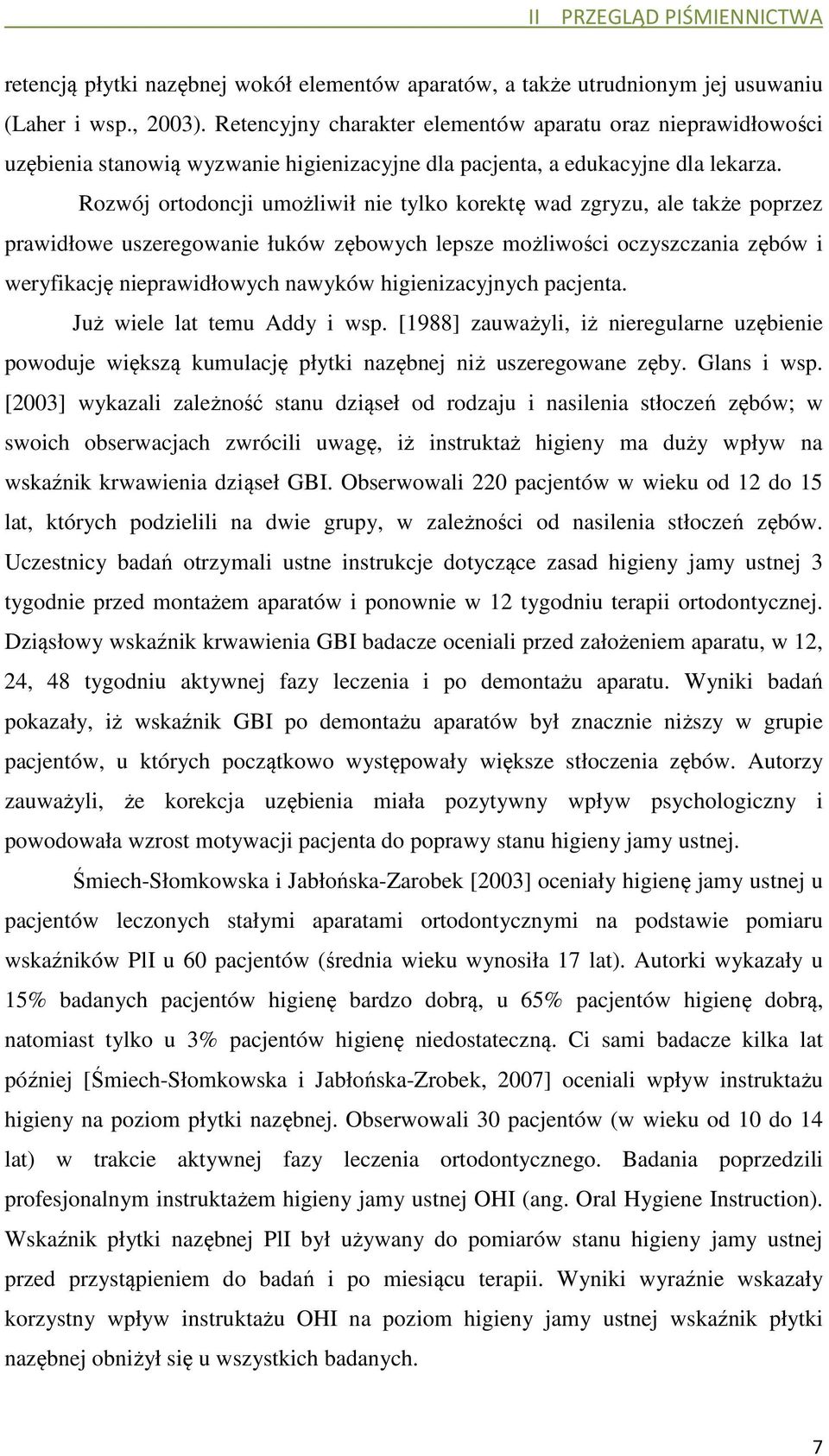 Rozwój ortodoncji umożliwił nie tylko korektę wad zgryzu, ale także poprzez prawidłowe uszeregowanie łuków zębowych lepsze możliwości oczyszczania zębów i weryfikację nieprawidłowych nawyków