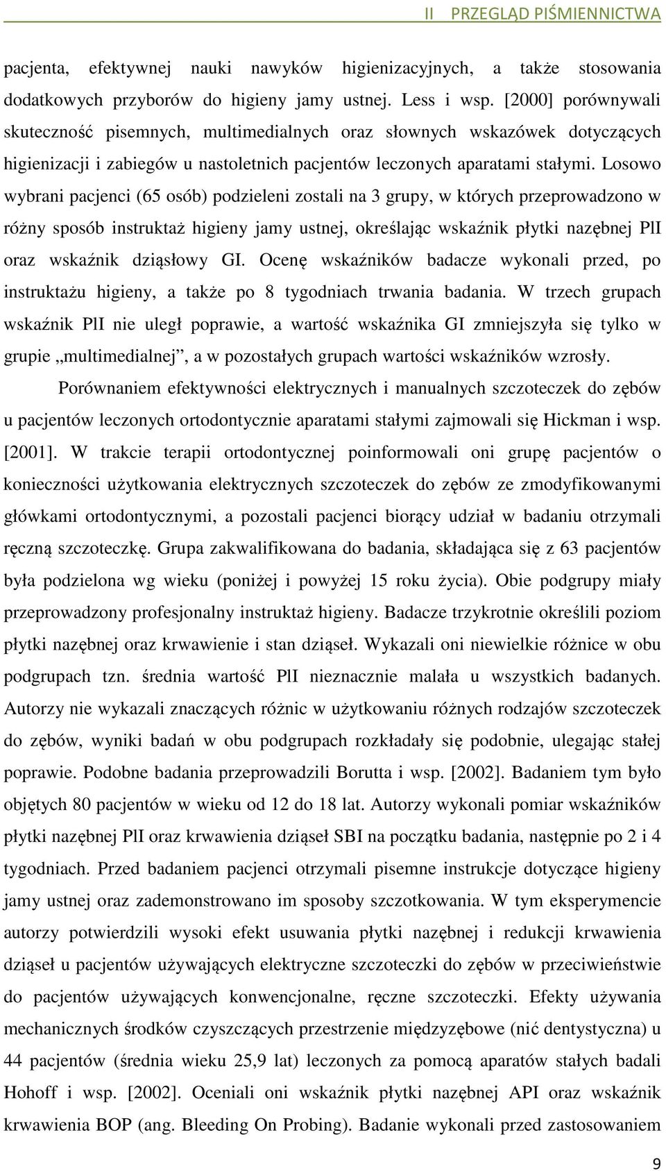 Losowo wybrani pacjenci (65 osób) podzieleni zostali na 3 grupy, w których przeprowadzono w różny sposób instruktaż higieny jamy ustnej, określając wskaźnik płytki nazębnej PlI oraz wskaźnik