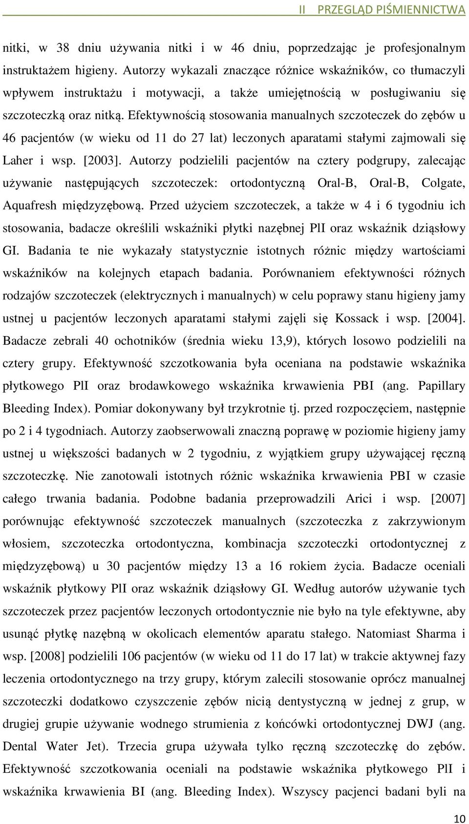 Efektywnością stosowania manualnych szczoteczek do zębów u 46 pacjentów (w wieku od 11 do 27 lat) leczonych aparatami stałymi zajmowali się Laher i wsp. [2003].
