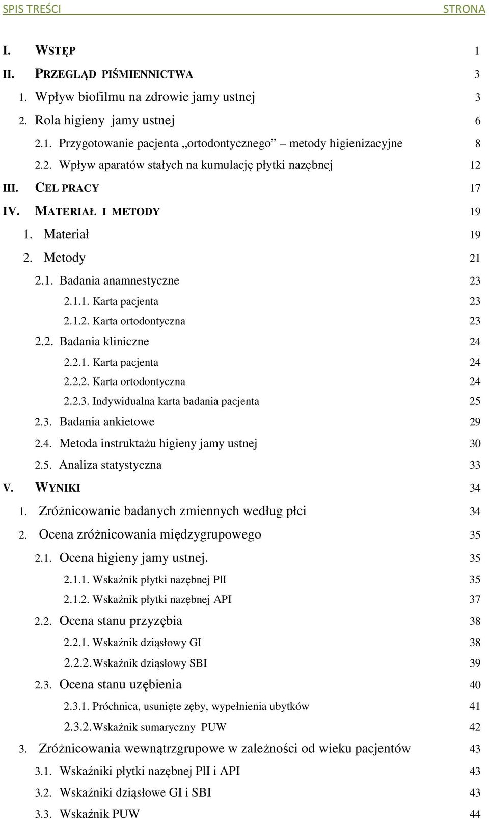 2. Badania kliniczne 24 2.2.1. Karta pacjenta 24 2.2.2. Karta ortodontyczna 24 2.2.3. Indywidualna karta badania pacjenta 25 2.3. Badania ankietowe 29 2.4. Metoda instruktażu higieny jamy ustnej 30 2.