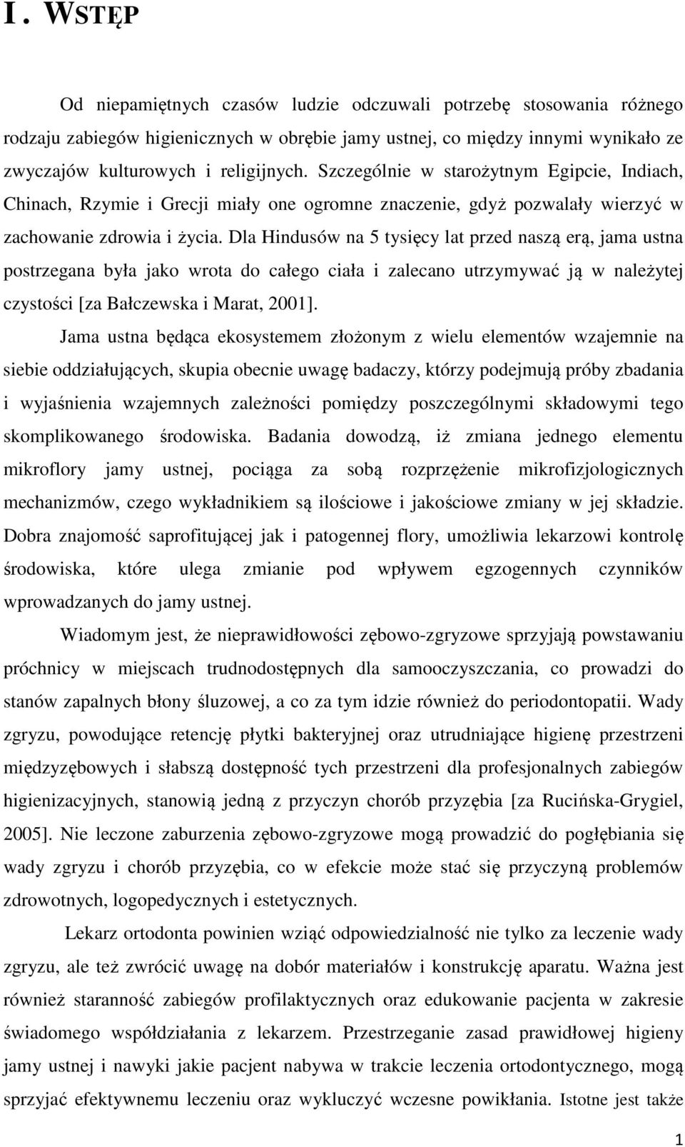 Dla Hindusów na 5 tysięcy lat przed naszą erą, jama ustna postrzegana była jako wrota do całego ciała i zalecano utrzymywać ją w należytej czystości [za Bałczewska i Marat, 2001].