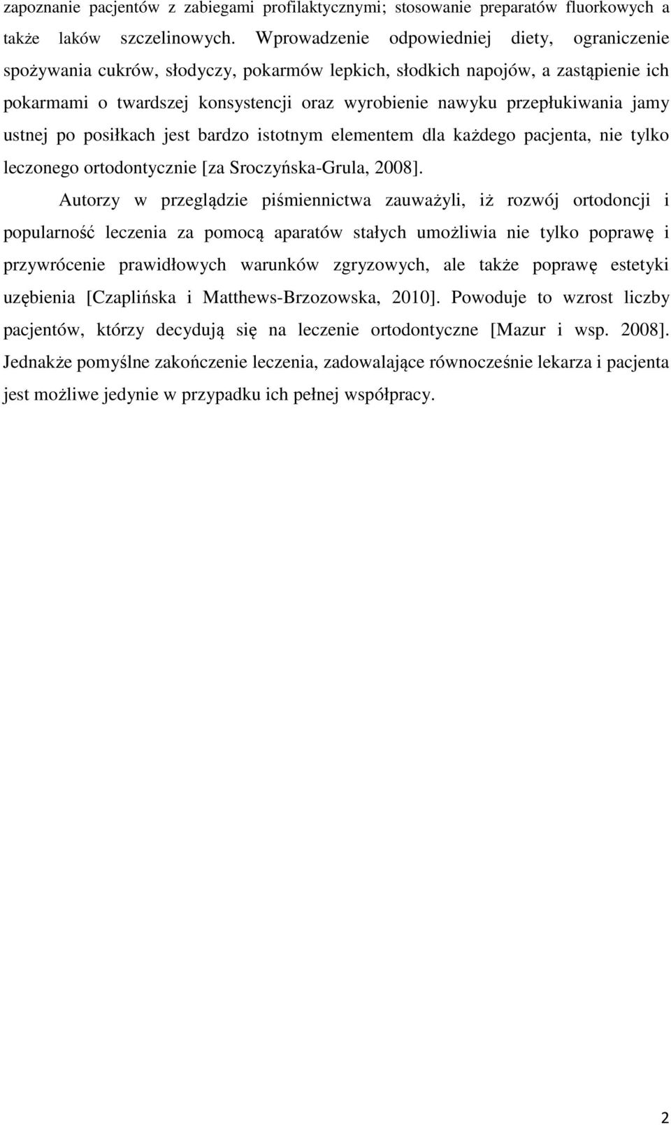 przepłukiwania jamy ustnej po posiłkach jest bardzo istotnym elementem dla każdego pacjenta, nie tylko leczonego ortodontycznie [za Sroczyńska-Grula, 2008].