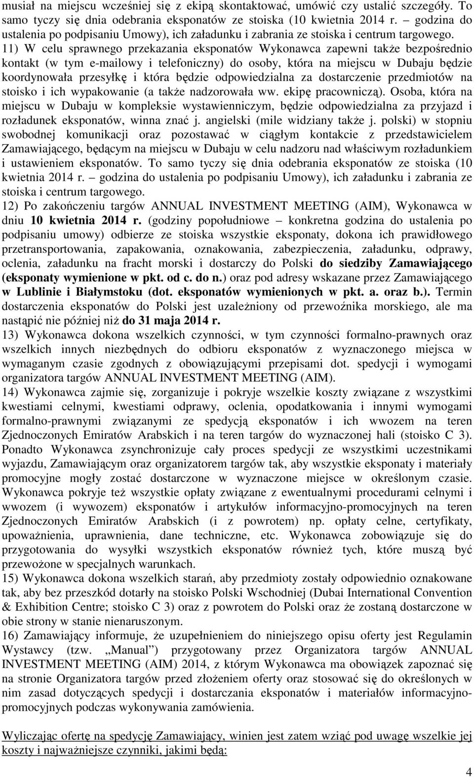 11) W celu sprawnego przekazania eksponatów Wykonawca zapewni takŝe bezpośrednio kontakt (w tym e-mailowy i telefoniczny) do osoby, która na miejscu w Dubaju będzie koordynowała przesyłkę i która