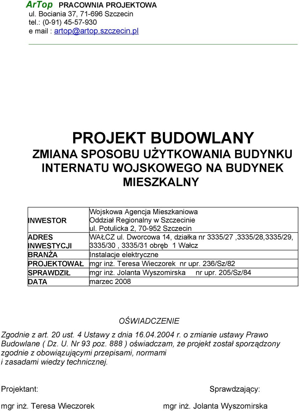 Potulicka 2, 70-952 Szczecin ADRES INWESTYCJI WAŁCZ ul. Dworcowa 14, działka nr 3335/27,3335/28,3335/29, 3335/30, 3335/31 obręb 1 Wałcz BRANŻA Instalacje elektryczne PROJEKTOWAŁ mgr inż.