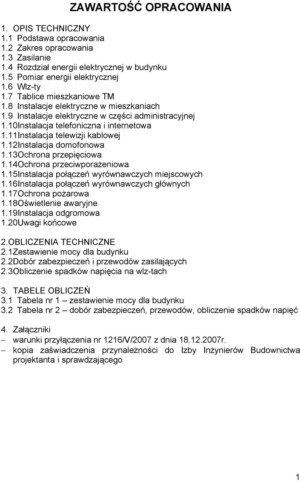 12Instalacja domofonowa 1.13Ochrona przepięciowa 1.14Ochrona przeciwporażeniowa 1.15Instalacja połączeń wyrównawczych miejscowych 1.16Instalacja połączeń wyrównawczych głównych 1.17Ochrona pożarowa 1.