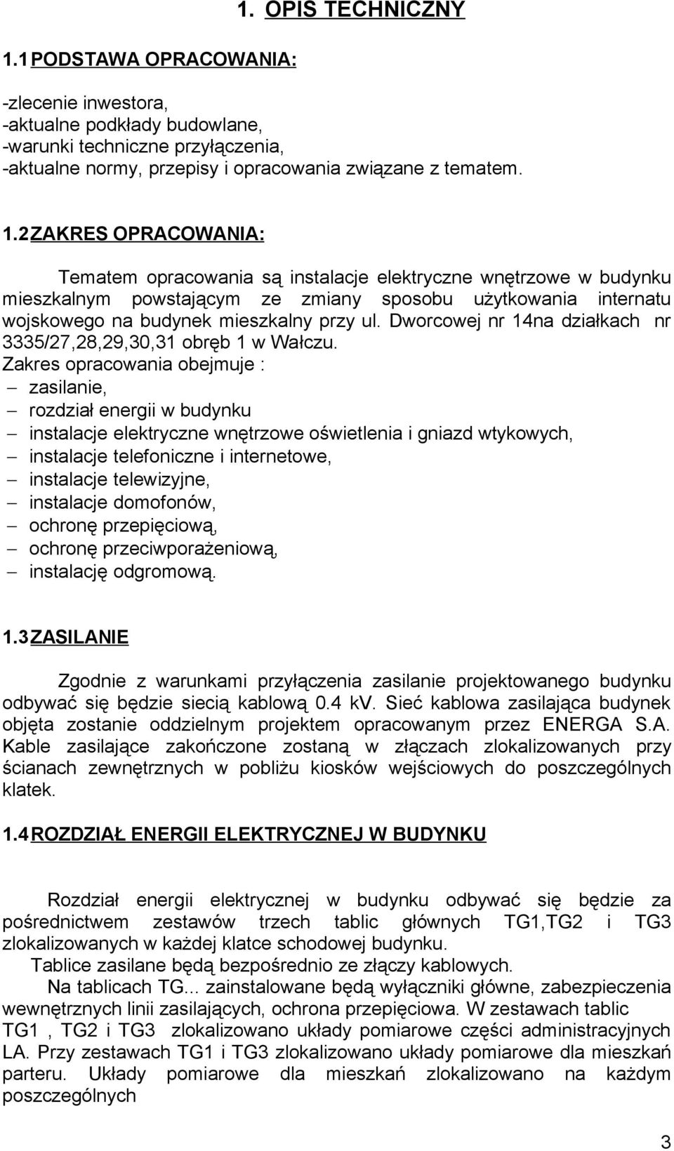 2ZAKRES OPRACOWANIA: Tematem opracowania są instalacje elektryczne wnętrzowe w budynku mieszkalnym powstającym ze zmiany sposobu użytkowania internatu wojskowego na budynek mieszkalny przy ul.