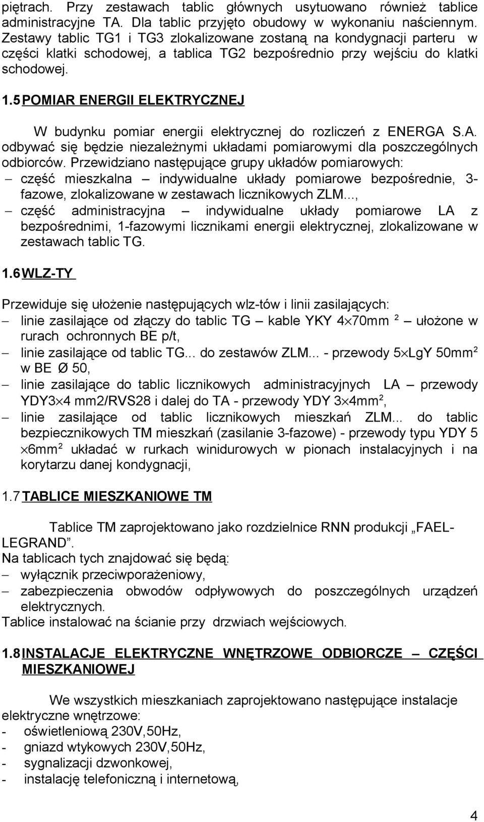 5 POMIAR ENERGII ELEKTRYCZNEJ W budynku pomiar energii elektrycznej do rozliczeń z ENERGA S.A. odbywać się będzie niezależnymi układami pomiarowymi dla poszczególnych odbiorców.