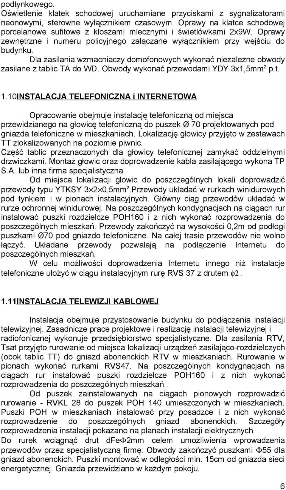 Dla zasilania wzmacniaczy domofonowych wykonać niezależne obwody zasilane z tablic TA do WD. Obwody wykonać przewodami YDY 3x1,5mm 2 p.t. 1.