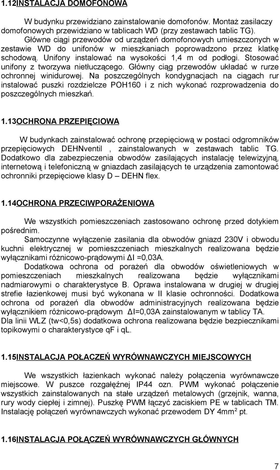 Stosować unifony z tworzywa nietłuczącego. Główny ciąg przewodów układać w rurze ochronnej winidurowej.