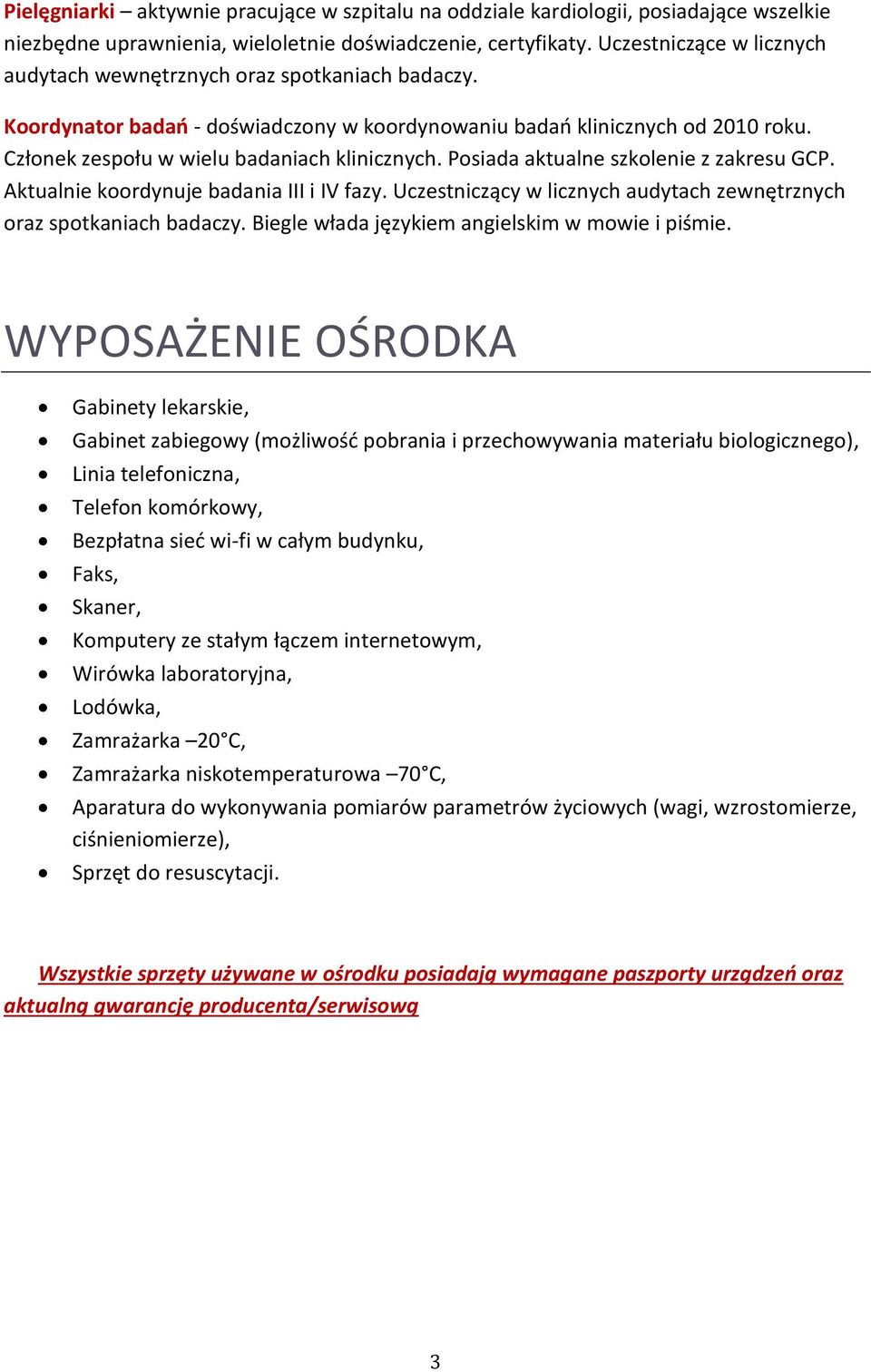 Posiada aktualne szkolenie z zakresu GCP. Aktualnie koordynuje badania III i IV fazy. Uczestniczący w licznych audytach zewnętrznych oraz spotkaniach badaczy.