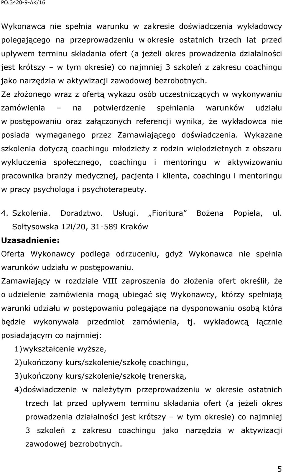 potwierdzenie spełniania warunków udziału w postępowaniu oraz załączonych referencji wynika, że wykładowca nie posiada wymaganego przez Zamawiającego doświadczenia.