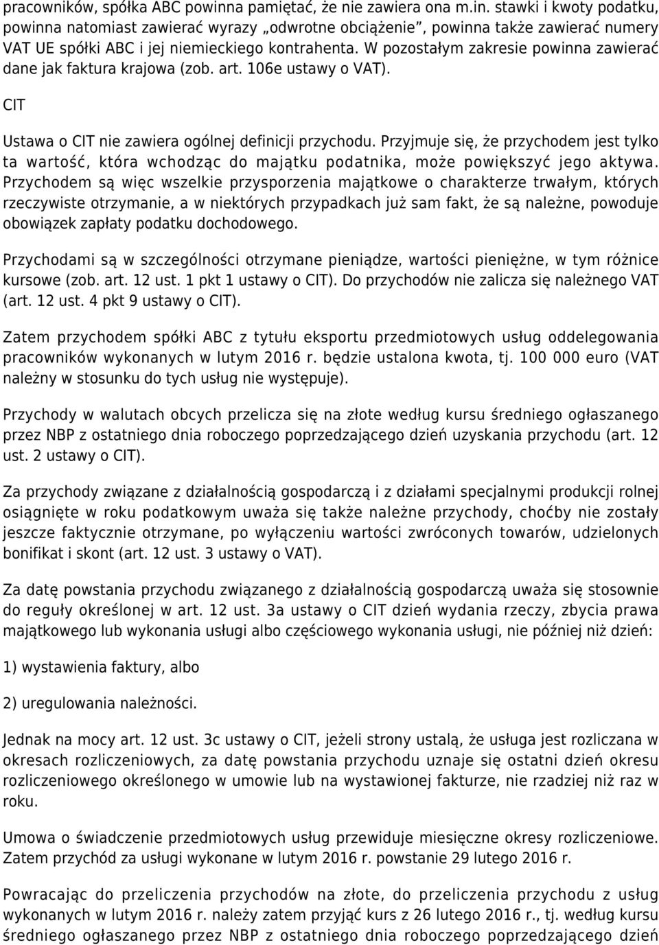 Przyjmuje się, że przychodem jest tylko ta wartość, która wchodząc do majątku podatnika, może powiększyć jego aktywa.