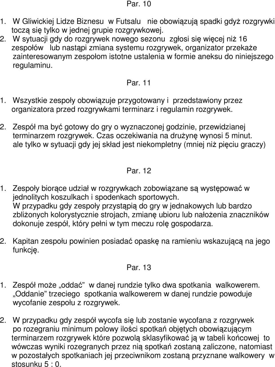 niniejszego regulaminu. Par. 11 1. Wszystkie zespoły obowiązuje przygotowany i przedstawiony przez organizatora przed rozgrywkami terminarz i regulamin rozgrywek. 2.