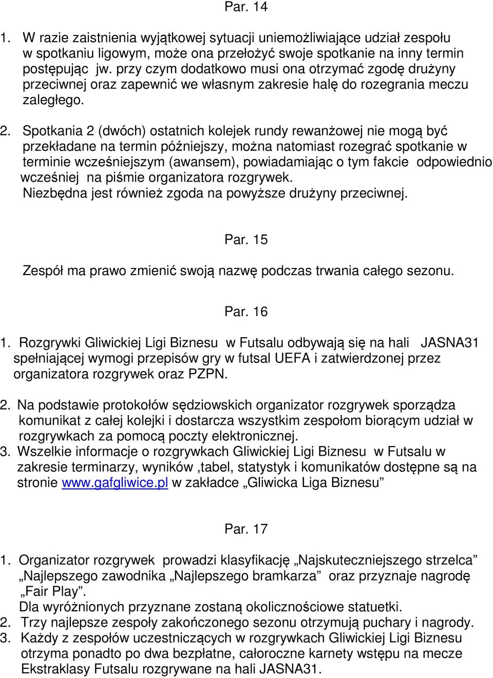 Spotkania 2 (dwóch) ostatnich kolejek rundy rewanżowej nie mogą być przekładane na termin późniejszy, można natomiast rozegrać spotkanie w terminie wcześniejszym (awansem), powiadamiając o tym fakcie