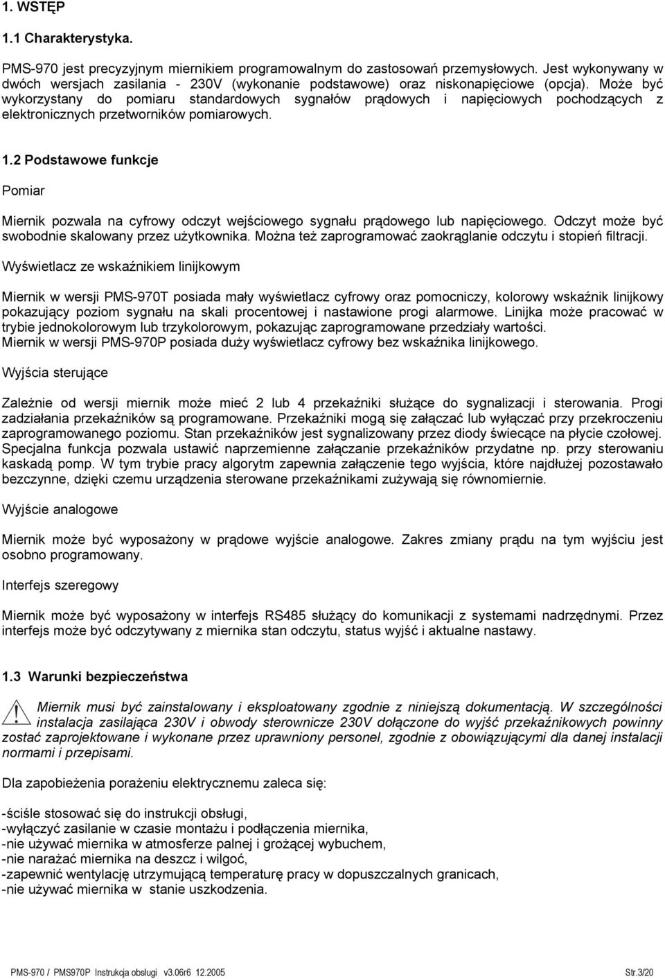 Może być wykorzystany do pomiaru standardowych sygnałów prądowych i napięciowych pochodzących z elektronicznych przetworników pomiarowych. 1.