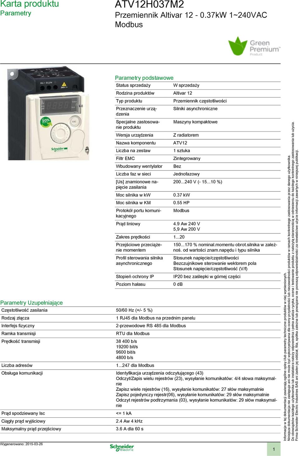 Wersja urządzenia Nazwa komponentu Liczba na zestaw Filtr EMC Wbudowany wentylator Liczba faz w sieci [Us] znamionowe napięcie zasilania Moc silnika w kw Moc silnika w KM Protokół portu