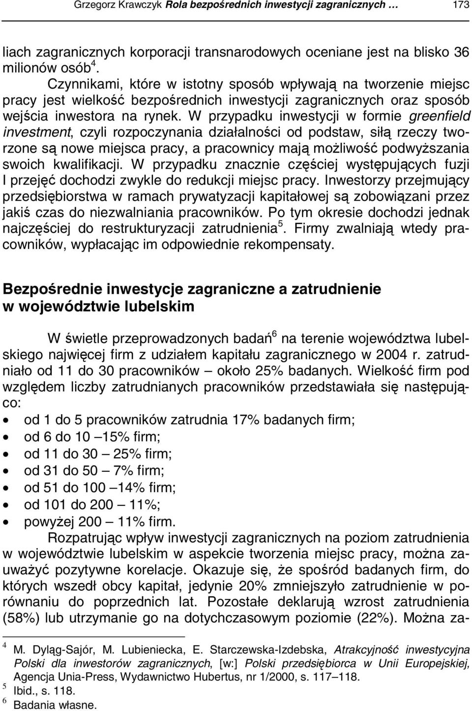 W przypadku inwestycji w formie greenfield investment, czyli rozpoczynania działalności od podstaw, siłą rzeczy tworzone są nowe miejsca pracy, a pracownicy mają możliwość podwyższania swoich