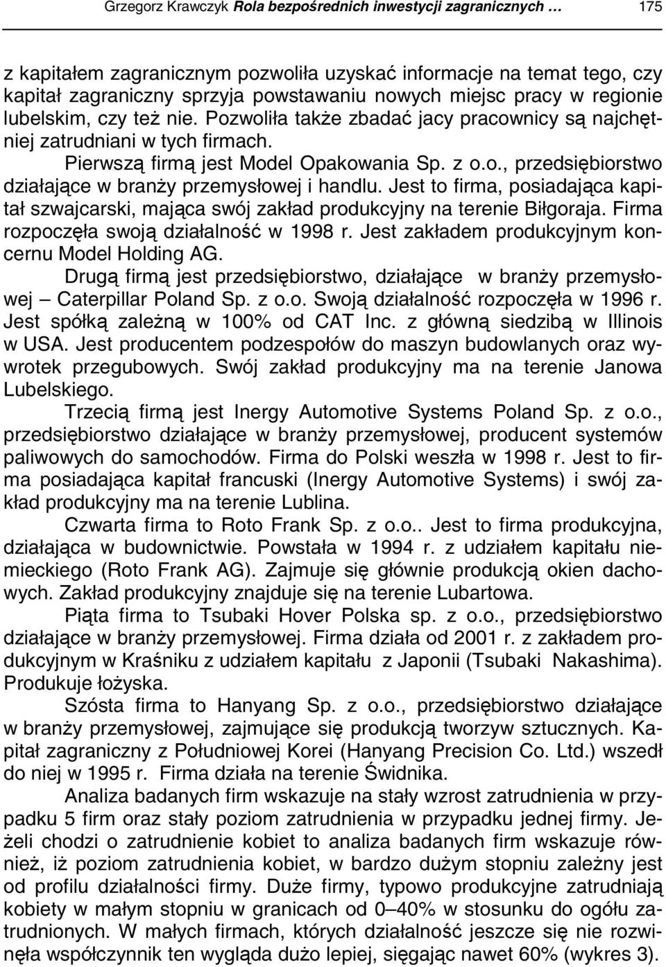Jest to firma, posiadająca kapitał szwajcarski, mająca swój zakład produkcyjny na terenie Biłgoraja. Firma rozpoczęła swoją działalność w 1998 r. Jest zakładem produkcyjnym koncernu Model Holding AG.