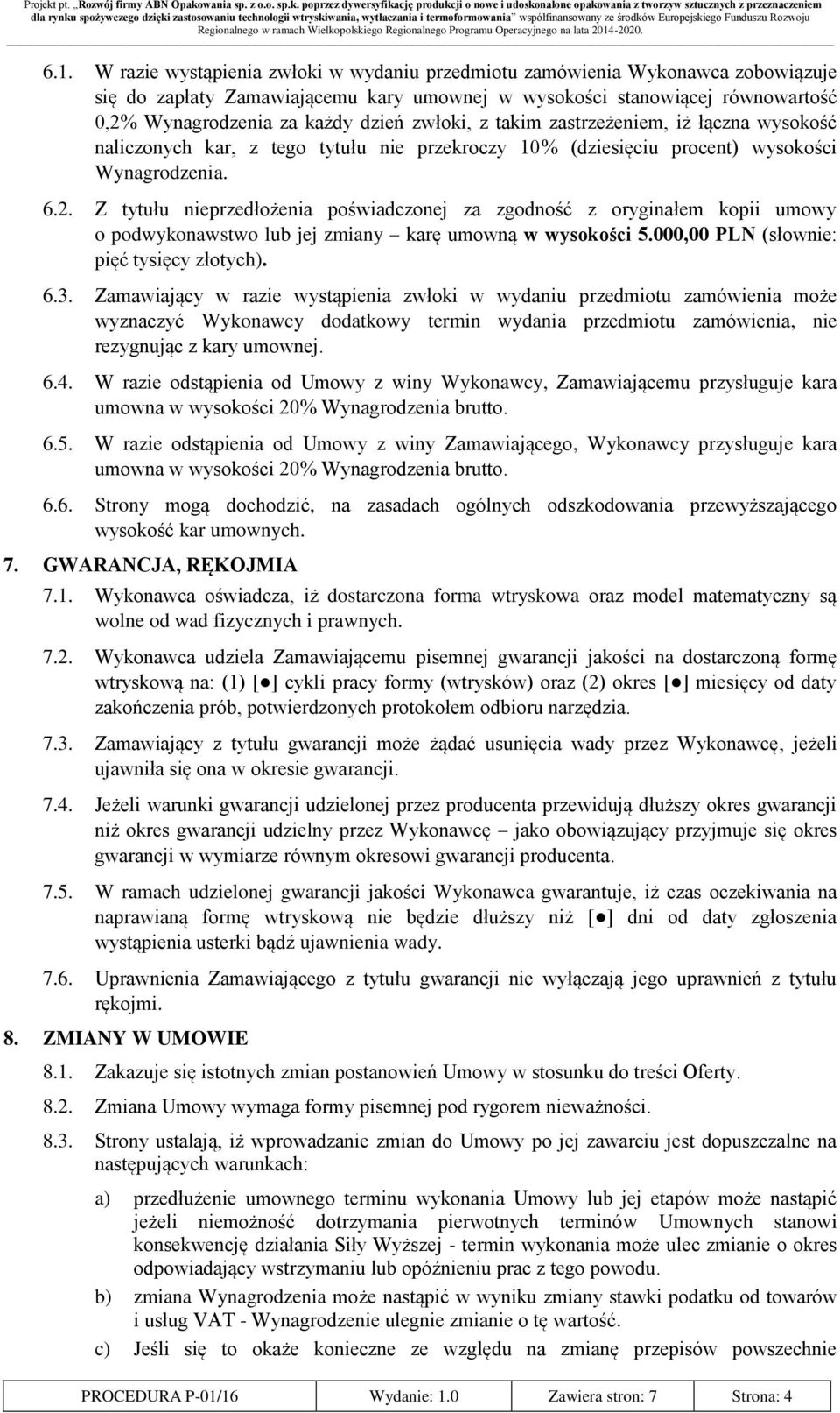 Z tytułu nieprzedłożenia poświadczonej za zgodność z oryginałem kopii umowy o podwykonawstwo lub jej zmiany karę umowną w wysokości 5.000,00 PLN (słownie: pięć tysięcy złotych). 6.3.