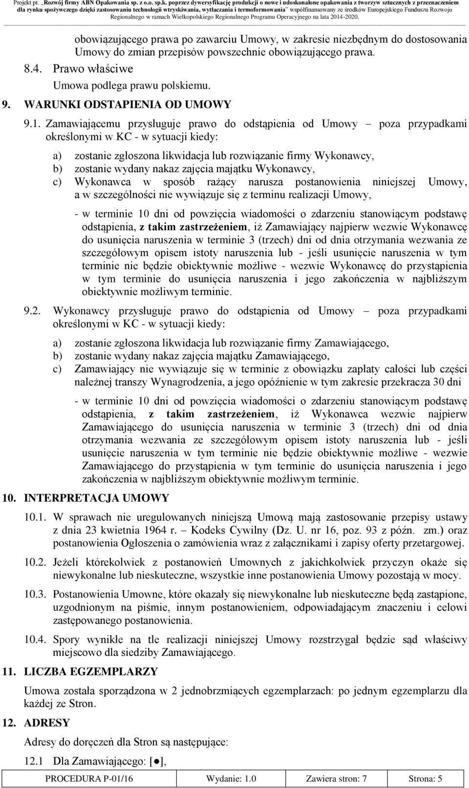 Zamawiającemu przysługuje prawo do odstąpienia od Umowy poza przypadkami określonymi w KC - w sytuacji kiedy: a) zostanie zgłoszona likwidacja lub rozwiązanie firmy Wykonawcy, b) zostanie wydany