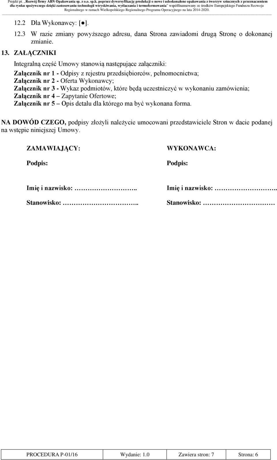 Wykaz podmiotów, które będą uczestniczyć w wykonaniu zamówienia; Załącznik nr 4 Zapytanie Ofertowe; Załącznik nr 5 Opis detalu dla którego ma być wykonana forma.