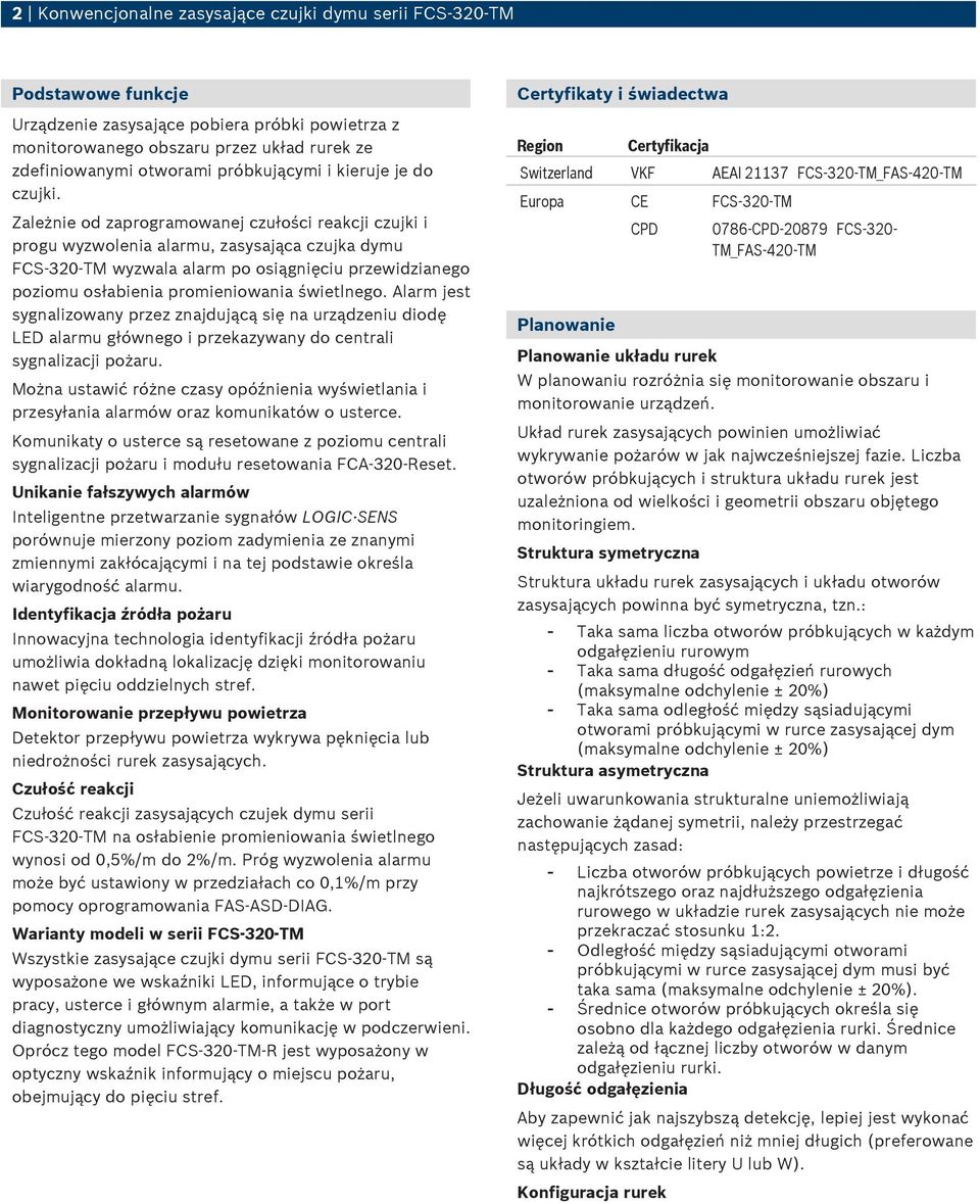Zależnie od zaprogramowanej czułości reakcji czujki i progu wyzwolenia alarmu, zasysająca czujka dymu FCS 320 TM wyzwala alarm po osiągnięciu przewidzianego poziomu osłabienia promieniowania