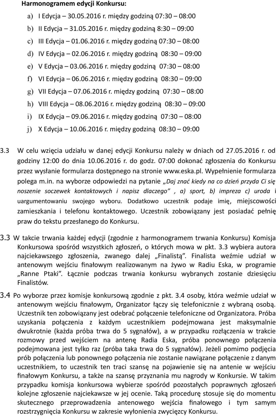 06.2016 r. między godziną 08:30 09:00 i) IX Edycja 09.06.2016 r. między godziną 07:30 08:00 j) X Edycja 10.06.2016 r. między godziną 08:30 09:00 3.